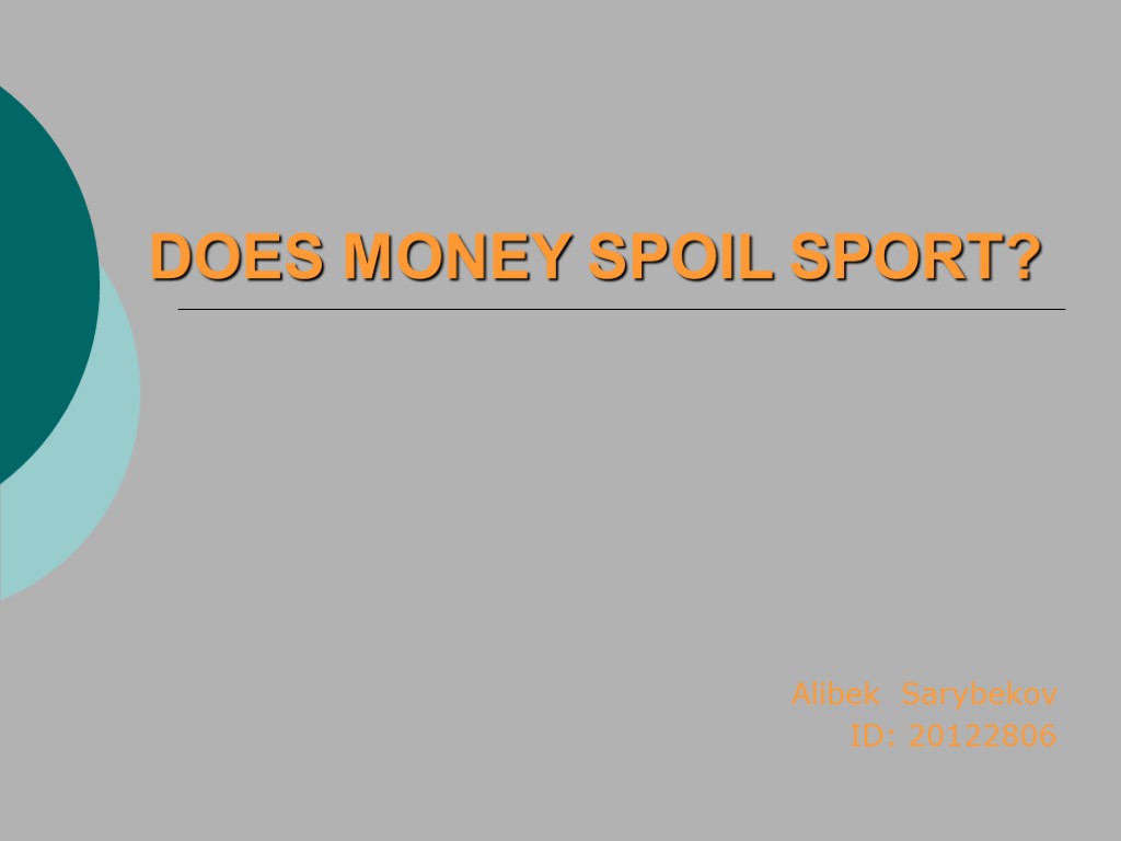 DOES MONEY SPOIL SPORT? Alibek Sarybekov ID: 20122806